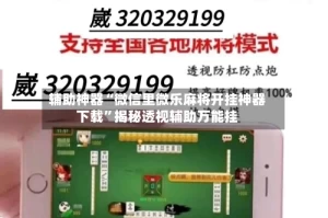 辅助神器“微信里微乐麻将开挂神器下载”揭秘透视辅助万能挂
