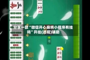 分享一款“微信开心麻将小程序有挂吗”开挂(透视)辅助