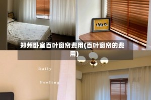 郑州卧室百叶窗帘费用(百叶窗帘的费用)