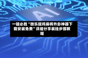 一键必胜“微乐捉鸡麻将外卦神器下载安装免费”详细分享装挂步骤教程