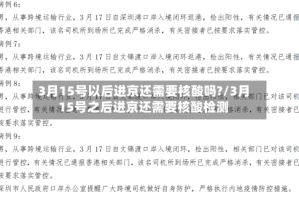 3月15号以后进京还需要核酸吗?/3月15号之后进京还需要核酸检测