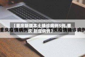 【重庆新增本土确诊病例5例,重庆 新增病例】