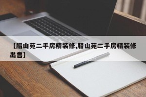 【腊山苑二手房精装修,腊山苑二手房精装修出售】