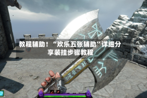 教程辅助！“欢乐五张辅助”详细分享装挂步骤教程