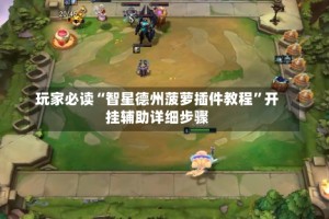 玩家必读“智星德州菠萝插件教程”开挂辅助详细步骤