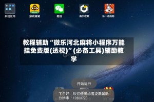 教程辅助“微乐河北麻将小程序万能挂免费版(透视)”(必备工具)辅助教学