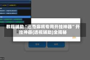 教程辅助“迅奇麻将专用开挂神器”开挂神器{透视辅助}全揭秘