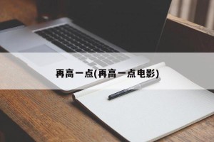 再高一点(再高一点电影)