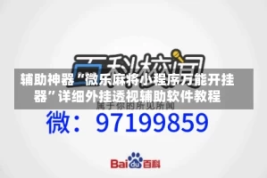 辅助神器“微乐麻将小程序万能开挂器”详细外挂透视辅助软件教程