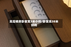 高层楼房卧室宽3米小吗/卧室高38米好吗