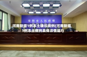 河南新增1例本土确诊病例(河南新增1例本土病例具体详情是?)