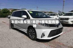丰田6座车型/丰田6座车型有哪种