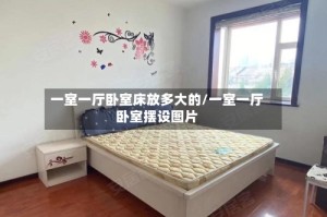 一室一厅卧室床放多大的/一室一厅卧室摆设图片