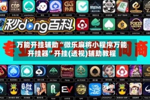 万能开挂辅助“微乐麻将小程序万能开挂器”开挂(透视)辅助教程