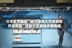 分享实测辅助“浙江游戏大厅透视挂开挂教程”详细分享装挂步骤教程