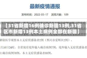 【31省新增16例确诊新疆13例,31省区市新增13例本土病例全部在新疆】