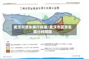 武汉对货车限行标准/武汉市区货车限行时间段