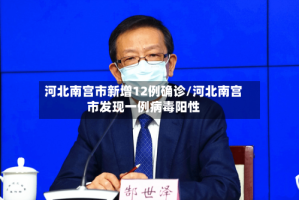 河北南宫市新增12例确诊/河北南宫市发现一例病毒阳性