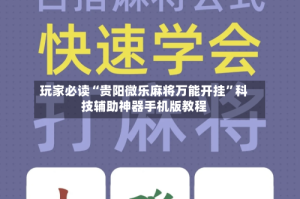 玩家必读“贵阳微乐麻将万能开挂”科技辅助神器手机版教程