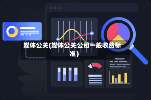 媒体公关(媒体公关公司一般收费标准)
