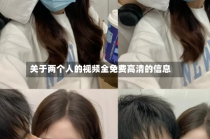 关于两个人的视频全免费高清的信息