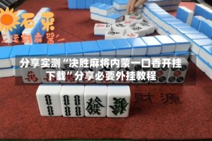 分享实测“决胜麻将内蒙一口香开挂下载”分享必要外挂教程