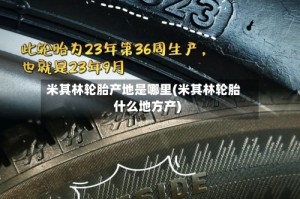 米其林轮胎产地是哪里(米其林轮胎什么地方产)