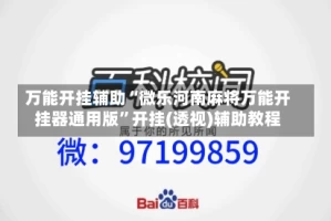 万能开挂辅助“微乐河南麻将万能开挂器通用版”开挂(透视)辅助教程