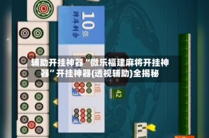 辅助开挂神器“微乐福建麻将开挂神器”开挂神器{透视辅助}全揭秘