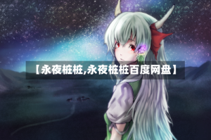【永夜桩桩,永夜桩桩百度网盘】