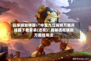 玩家辅助神器:“中至九江麻将万能开挂器下载安装(透视)”揭秘透视辅助万能挂用法