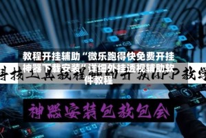教程开挂辅助“微乐跑得快免费开挂神器下载安装”详细外挂透视辅助软件教程