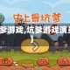 【坑爹游戏,坑爹游戏演员表】