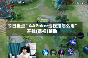 今日盘点“AAPoker透视挂怎么用”开挂(透视)辅助
