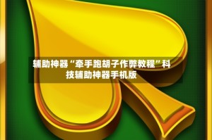 辅助神器“牵手跑胡子作弊教程”科技辅助神器手机版