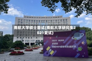 南航大学硕士面试(南航大学研究生2021复试)