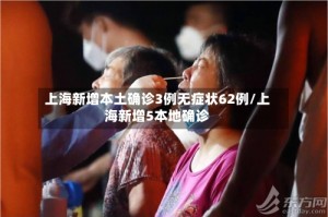 上海新增本土确诊3例无症状62例/上海新增5本地确诊