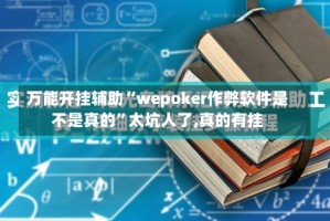 万能开挂辅助“wepoker作弊软件是不是真的”太坑人了,真的有挂