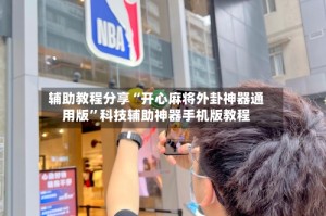 辅助教程分享“开心麻将外卦神器通用版”科技辅助神器手机版教程