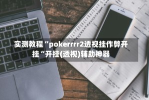 实测教程“pokerrrr2透视挂作弊开挂“开挂(透视)辅助神器