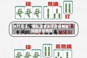 技巧玩法:“微乐捉老麻子开挂神器”详细开挂教程