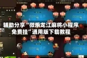 辅助分享“微乐龙江麻将小程序免费挂”通用版下载教程
