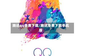 腾讯qq免费下载/腾讯免费下载手机版