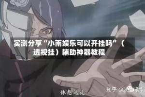 实测分享“小南娱乐可以开挂吗”（透视挂）辅助神器教程