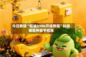 今日教程“榕城510k开挂教程”科技辅助神器手机版