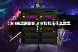 【dnf幸运刮刮乐,dnf刮刮乐什么意思】