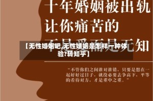 【无性婚姻吧,无性婚姻是怎样一种体验?转知乎】