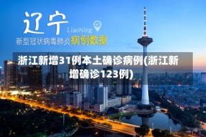 浙江新增31例本土确诊病例(浙江新增确诊123例)