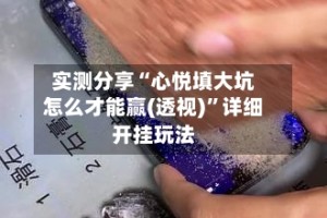 实测分享“心悦填大坑怎么才能赢(透视)”详细开挂玩法