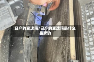 日产的变速箱/日产的变速箱是什么品牌的